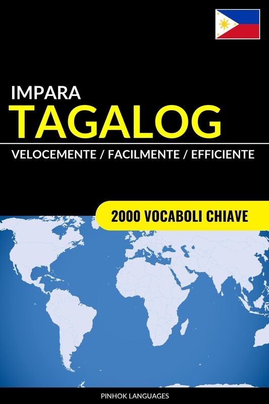 Impara il Tagalog: Velocemente / Facilmente / Efficiente: 2000 Vocaboli Chiave