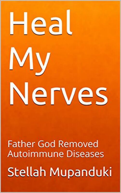 Heal My Nerves: Father God Removed Autoimmune Diseases