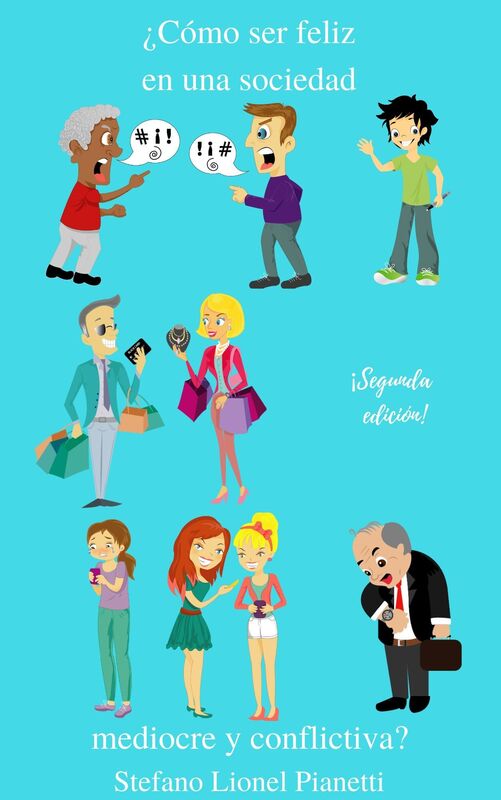 Cómo ser feliz en una sociedad mediocre y conflictiva? Segunda edición