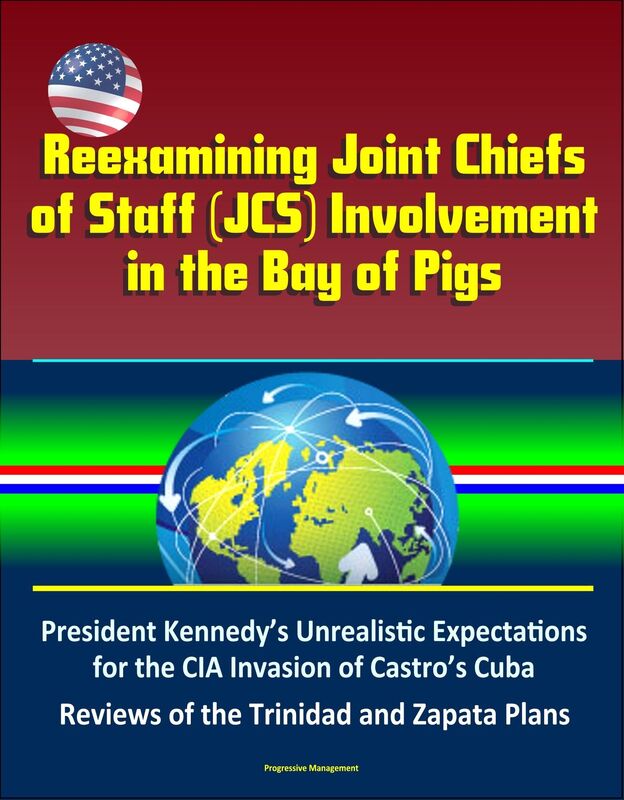 Reexamining Joint Chiefs of Staff (JCS) Involvement in the Bay of Pigs - President Kennedy's Unrealistic Expectations for the CIA Invasion of Castro's Cuba, Reviews of the Trinidad and Zapata Plans