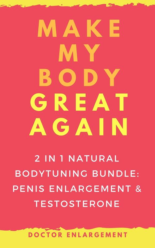 Make My Body Great Again: 2in1 Natural Bodytuning Bundle: Penis Enlargement & Testosterone
