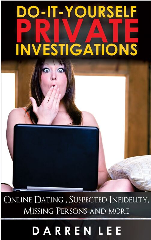 Do-It-Yourself Private Investigations: Online Dating, Suspected Infidelity, Missing Persons and More