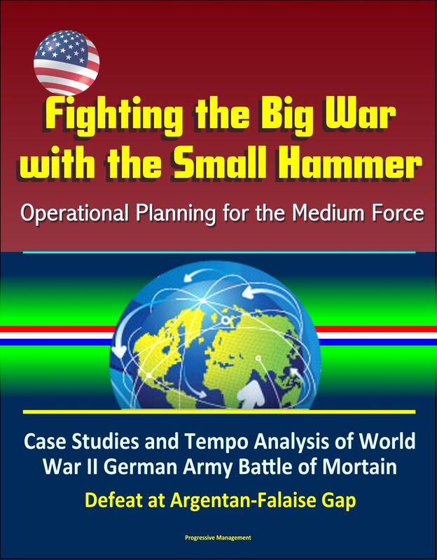 Fighting the Big War with the Small Hammer: Operational Planning for the Medium Force - Case Studies and Tempo Analysis of World War II German Army Battle of Mortain, Defeat at Argentan-Falaise Gap