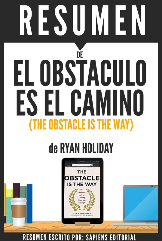 El Obstaculo es el Camino (The Obstacle is The Way): Resumen del libro de Ryan Holiday