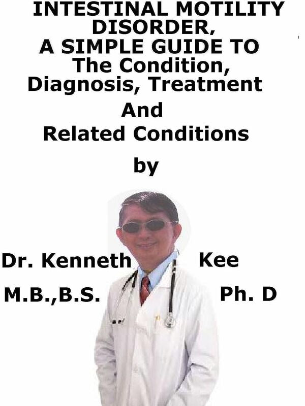 Intestinal Motility Disorder, A Simple Guide To The Condition, Diagnosis, Treatment And Related Conditions