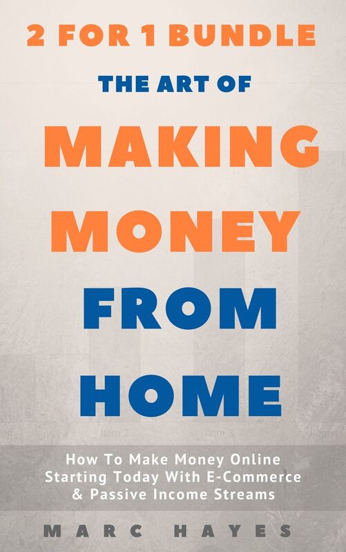 The Art Of Making Money From Home (2 for 1 Bundle): How To Make Money Online Starting Today With E-Commerce & Passive Income Streams