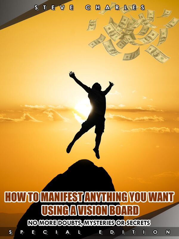 How to Manifest Anything You Want Using a Vision Board: No More Doubts, Mysteries or Secrets - Special Edition