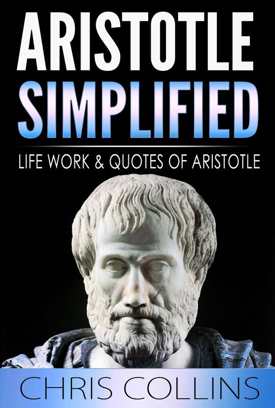 Aristotle Simplified. The Life, Works, and Quotes of Aristotle.