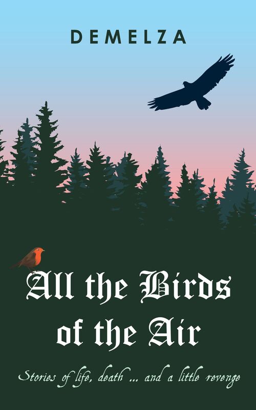 All the Birds of the Air: Stories of Life, Death ... And a Little Revenge
