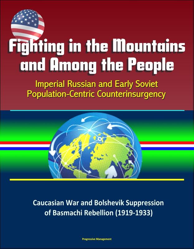 Fighting in the Mountains and Among the People: Imperial Russian and Early Soviet Population-Centric Counterinsurgency - Caucasian War and Bolshevik Suppression of Basmachi Rebellion (1919-1933)