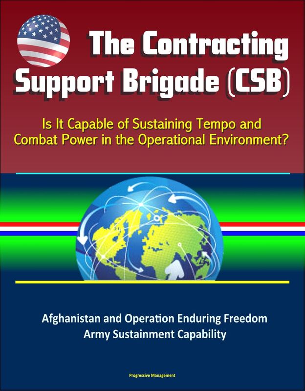 The Contracting Support Brigade (CSB): Is It Capable of Sustaining Tempo and Combat Power in the Operational Environment? Afghanistan and Operation Enduring Freedom, Army Sustainment Capability
