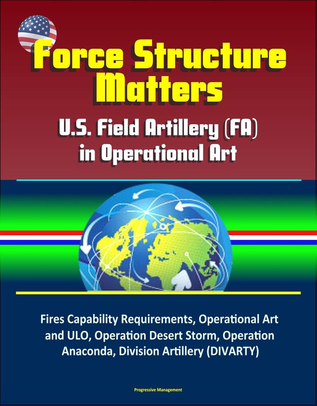 Force Structure Matters: U.S. Field Artillery (FA) in Operational Art - Fires Capability Requirements, Operational Art and ULO, Operation Desert Storm, Operation Anaconda, Division Artillery (DIVARTY)