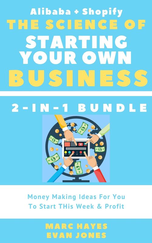 The Science Of Starting Your Own Business (2-in-1 Bundle): Money Making Ideas For You To Start THis Week & Profit (Alibaba + Shopify)