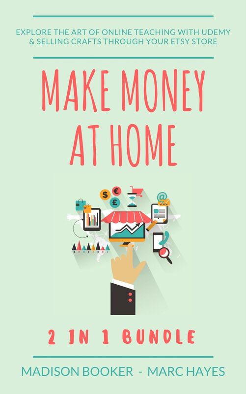 Make Money At Home: 2 in 1 Bundle: Explore The Art Of Online Teaching With Udemy & Selling Crafts Through Your Etsy Store