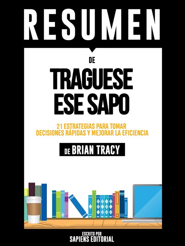 Traguese Ese Sapo (Eat That Frog) - Resumen Del Libro De Brian Tracy