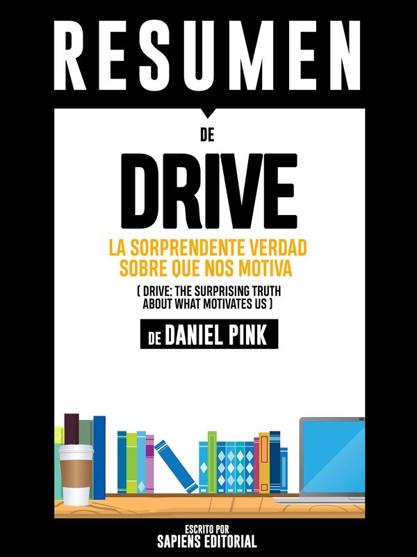 Resumen de "Drive: La Sorprendente Verdad Sobre Que Nos Motiva", de Daniel Pink