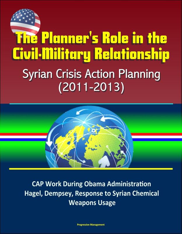 The Planner's Role in the Civil-Military Relationship: Syrian Crisis Action Planning (2011-2013) - CAP Work During Obama Administration, Hagel, Dempsey, Response to Syrian Chemical Weapons Usage