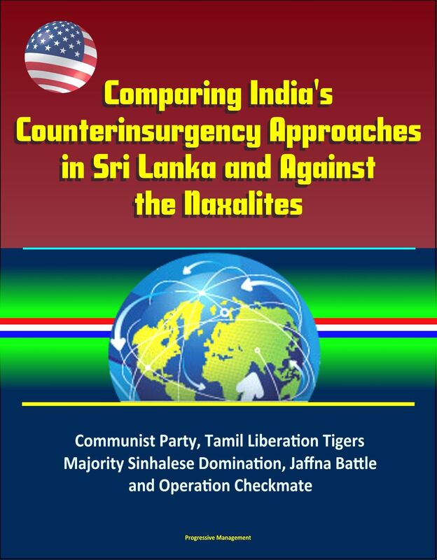 Comparing India's Counterinsurgency Approaches in Sri Lanka and Against the Naxalites: Communist Party, Tamil Liberation Tigers, Majority Sinhalese Domination, Jaffna Battle and Operation Checkmate