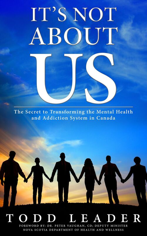 It's Not About Us; The Secret to Transforming the Mental Health and Addiction System in Canada