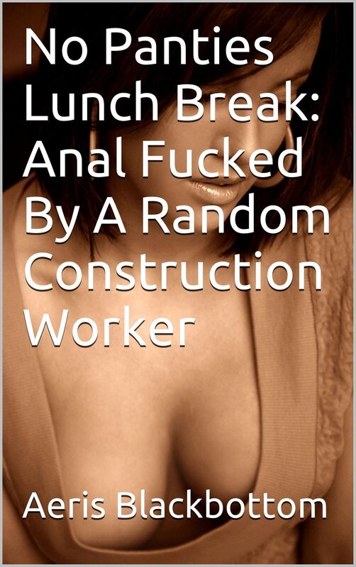 No Panties Lunch Break: Anal Fucked By A Random Construction Worker