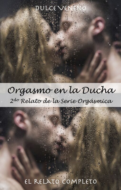 Orgasmo en la Ducha: El Relato Completo. 2do Relato de la Serie Orgásmica