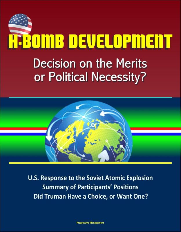H-Bomb Development: Decision on the Merits or Political Necessity? U.S. Response to the Soviet Atomic Explosion, Summary of Participants' Positions, Did Truman Have a Choice, or Want One?