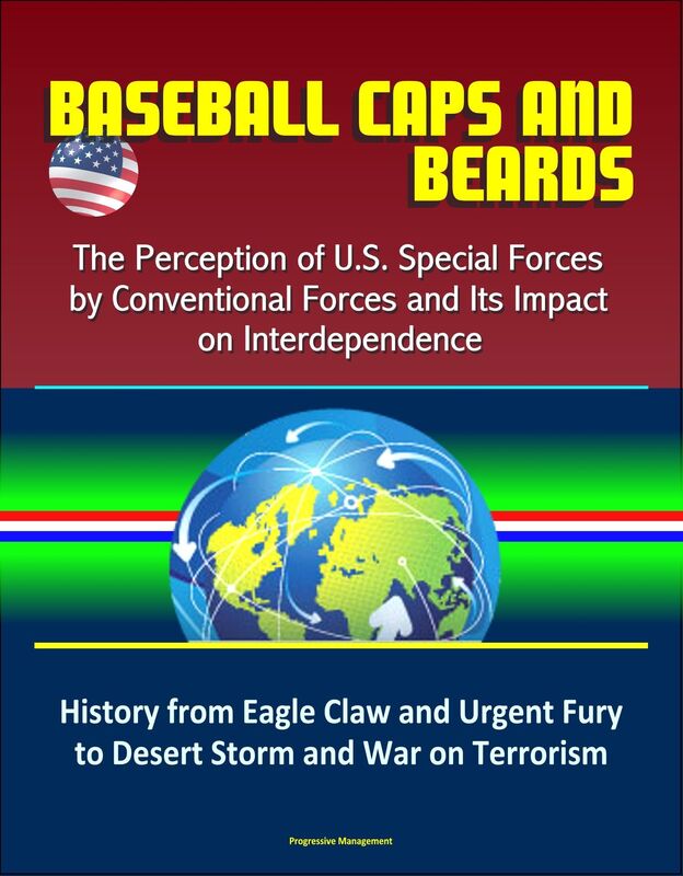 Baseball Caps and Beards: The Perception of U.S. Special Forces by Conventional Forces and Its Impact on Interdependence - History from Eagle Claw and Urgent Fury to Desert Storm and War on Terrorism