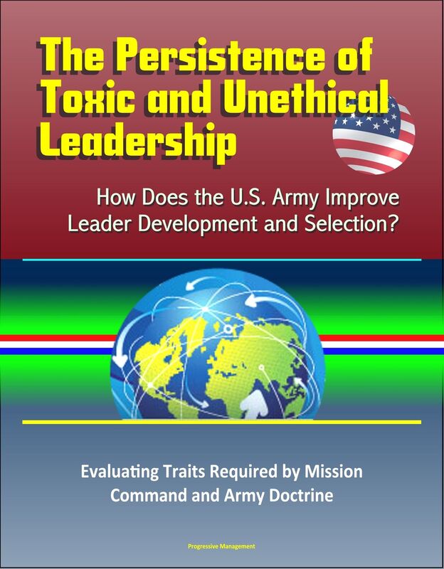 The Persistence of Toxic and Unethical Leadership: How Does the U.S. Army Improve Leader Development and Selection? Evaluating Traits Required by Mission Command and Army Doctrine