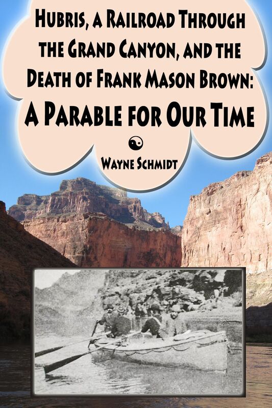 Hubris, a Railroad Through the Grand Canyon, and the Death of Frank Mason Brown: A Parable for Our Time