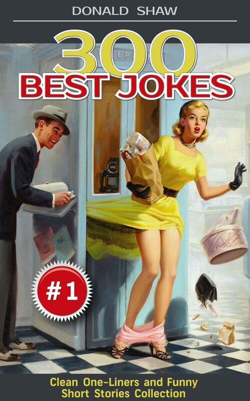 300 Best Jokes: Clean One-Liners and Funny Short Stories Collection (Donald's Humor Factory Book 1)