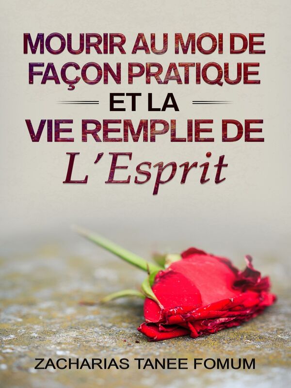 Mourir au Moi de Facon Pratique et la Vie Remplie de L'Esprit