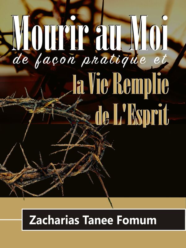 Mourir au Moi de Facon Pratique et la Vie Remplie de L'Esprit