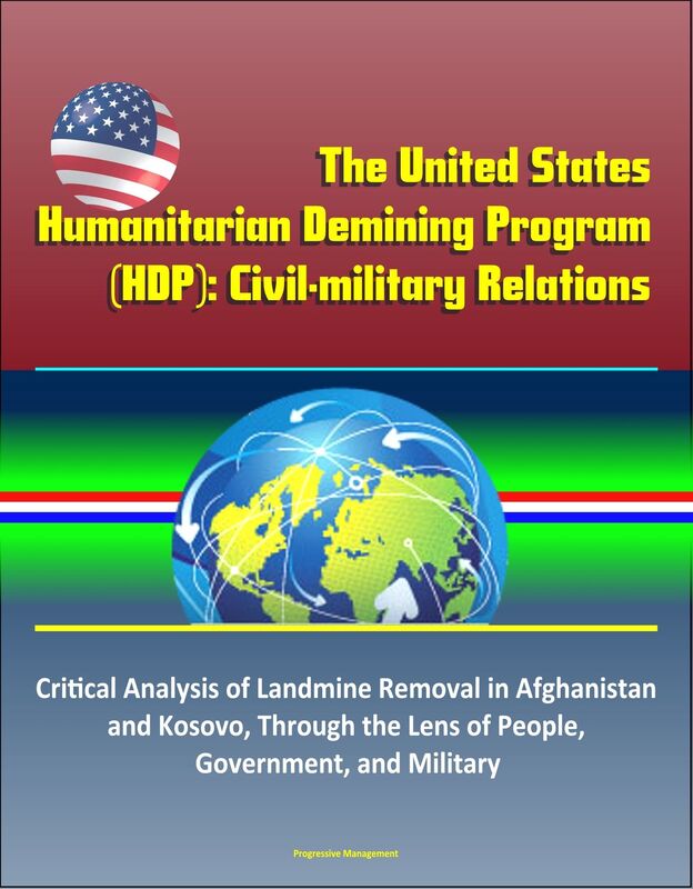 The United States Humanitarian Demining Program (HDP): Civil-military Relations - Critical Analysis of Landmine Removal in Afghanistan and Kosovo, Through the Lens of People, Government, and Military