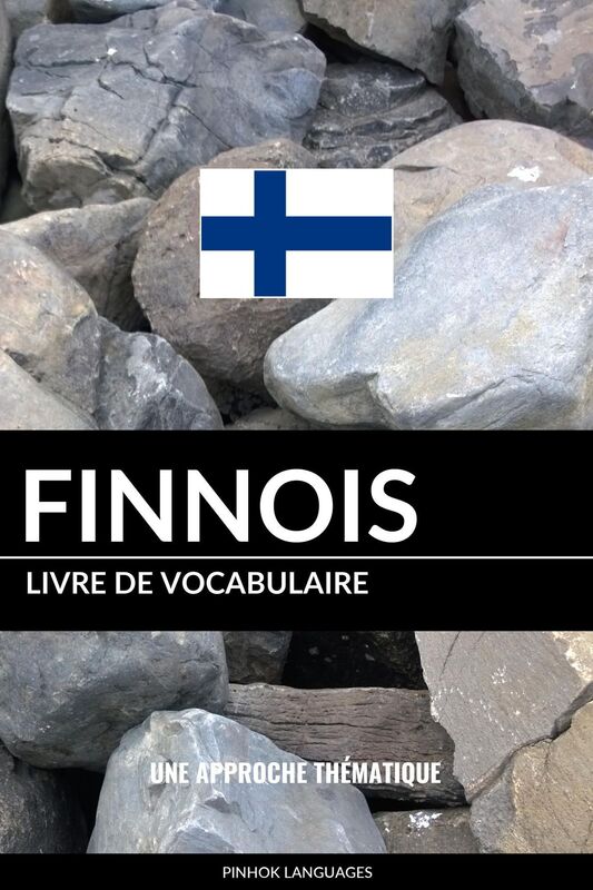 Livre de vocabulaire finnois: Une approche thématique