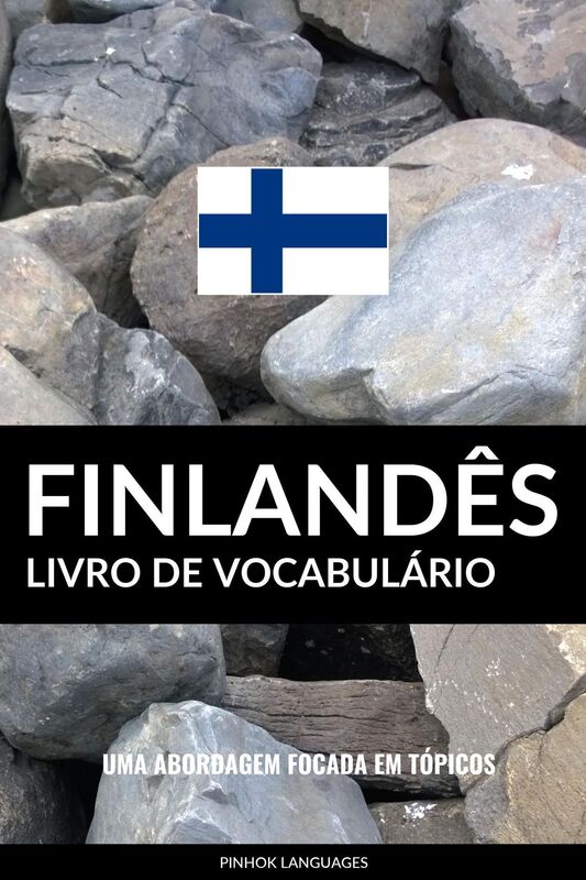 Livro de Vocabulário Finlandês: Uma Abordagem Focada Em Tópicos