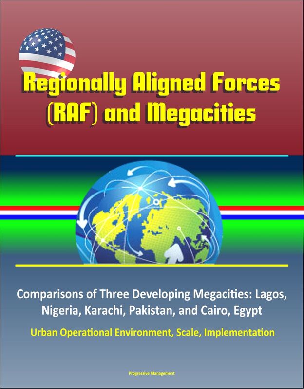 Regionally Aligned Forces (RAF) and Megacities - Comparisons of Three Developing Megacities: Lagos, Nigeria, Karachi, Pakistan, and Cairo, Egypt - Urban Operational Environment, Scale, Implementation