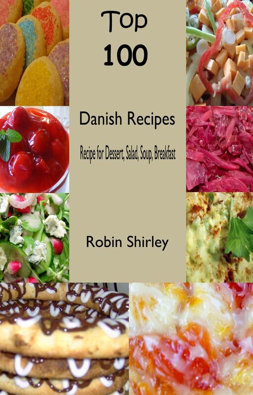 Top 100 Danish Recipes:Recipe for Dessert, Salad, Soup, Breakfast