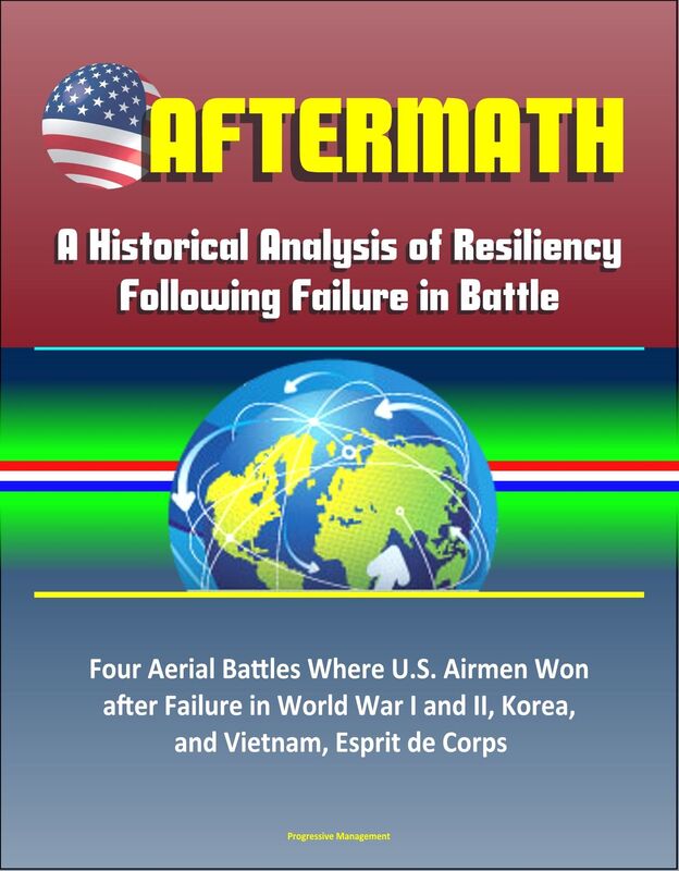 Aftermath: A Historical Analysis of Resiliency Following Failure in Battle - Four Aerial Battles Where U.S. Airmen Won after Failure in World War I and II, Korea, and Vietnam, Esprit de Corps