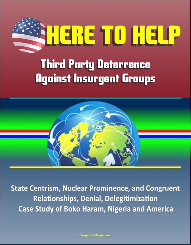 Here to Help: Third Party Deterrence Against Insurgent Groups - State Centrism, Nuclear Prominence, and Congruent Relationships, Denial, Delegitimization, Case Study of Boko Haram, Nigeria and America