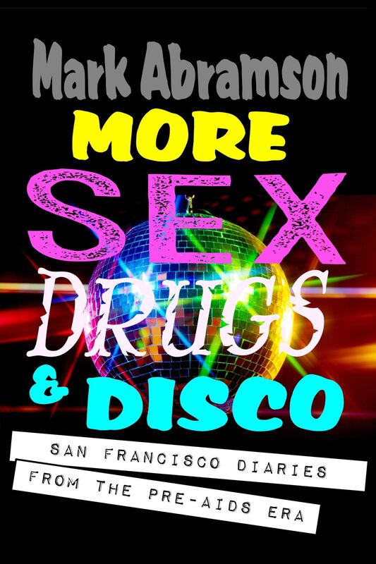 More Sex, Drugs & Disco: San Francisco Diaries from the Pre-AIDS Era