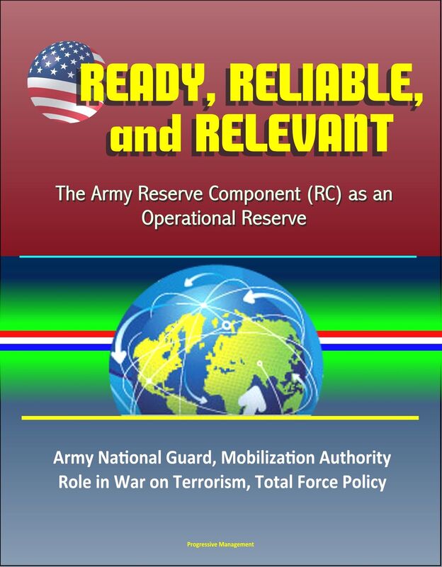 Ready, Reliable, and Relevant: The Army Reserve Component (RC) as an Operational Reserve - Army National Guard, Mobilization Authority, Role in War on Terrorism, Total Force Policy