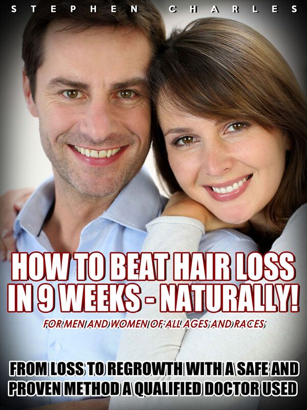 How to Beat Hair Loss in 9 Weeks: Naturally! For Men and Women of All Ages and Races. From Loss to Regrowth with a Safe and Proven Method a Qualified Doctor Used