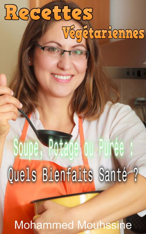 Recettes Végétariennes: Soupe, Potage ou Purée : Quels Bienfaits Santé ?