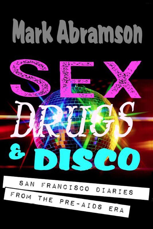 Sex, Drugs & Disco: San Francisco Diaries from the Pre-AIDS Era