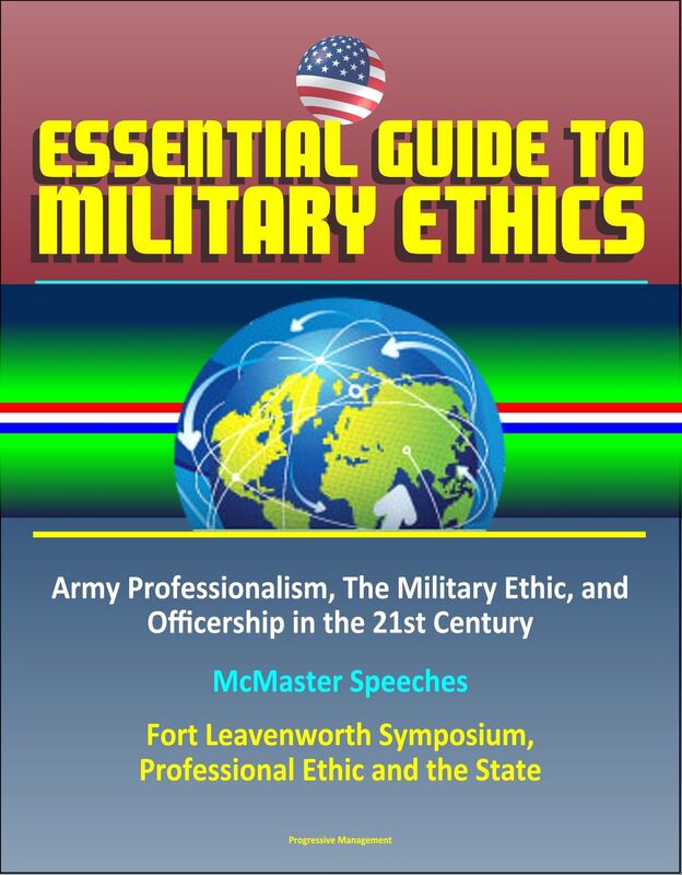 Essential Guide to Military Ethics: Army Professionalism, The Military Ethic, and Officership in the 21st Century - McMaster Speeches - Fort Leavenworth Symposium, Professional Ethic and the State