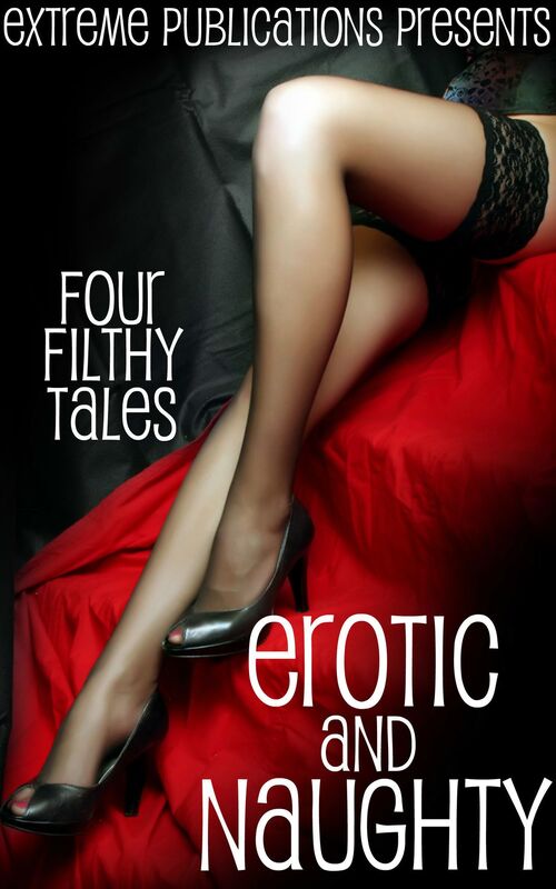 Erotic and Naughty: Four Filthy Tales