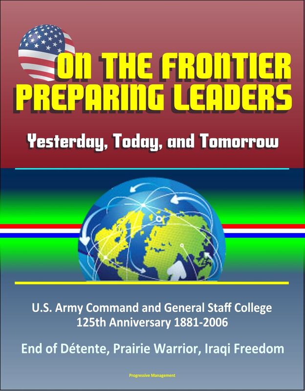 On the Frontier: Preparing Leaders: Yesterday, Today, and Tomorrow: U.S. Army Command and General Staff College 125th Anniversary 1881-2006 - End of Détente, Prairie Warrior, Iraqi Freedom