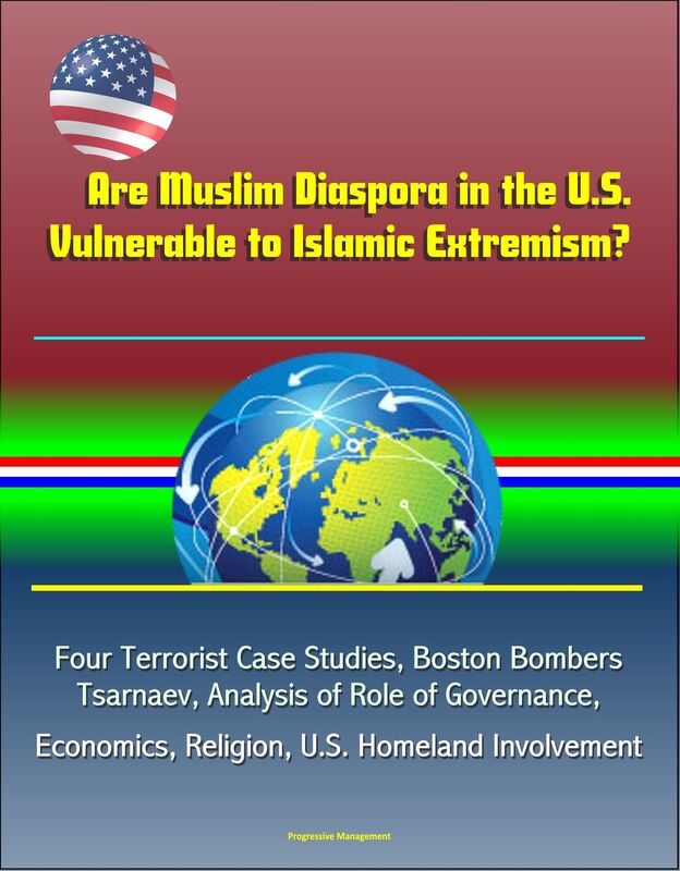 Are Muslim Diaspora in the U.S. Vulnerable to Islamic Extremism? Four Terrorist Case Studies, Boston Bombers Tsarnaev, Analysis of Role of Governance, Economics, Religion, U.S. Homeland Involvement