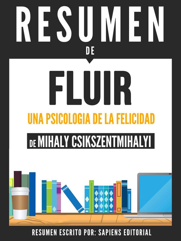Fluir: Una Psicologia de la Felicidad (Flow) - Resumen del libro de Mihaly Csikszentmihalyi