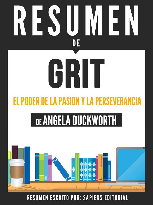 Grit: El Poder De La Pasion Y La Perseverancia - Resumen del libro de Angela Duckworth